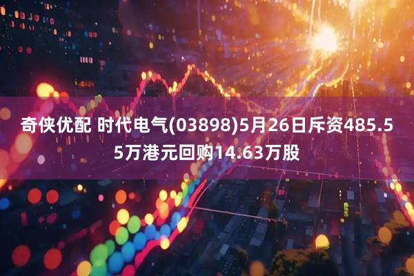 奇侠优配 时代电气(03898)5月26日斥资485.55万港元回购14.63万股