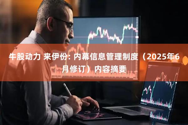 牛股动力 来伊份: 内幕信息管理制度（2025年6月修订）内容摘要